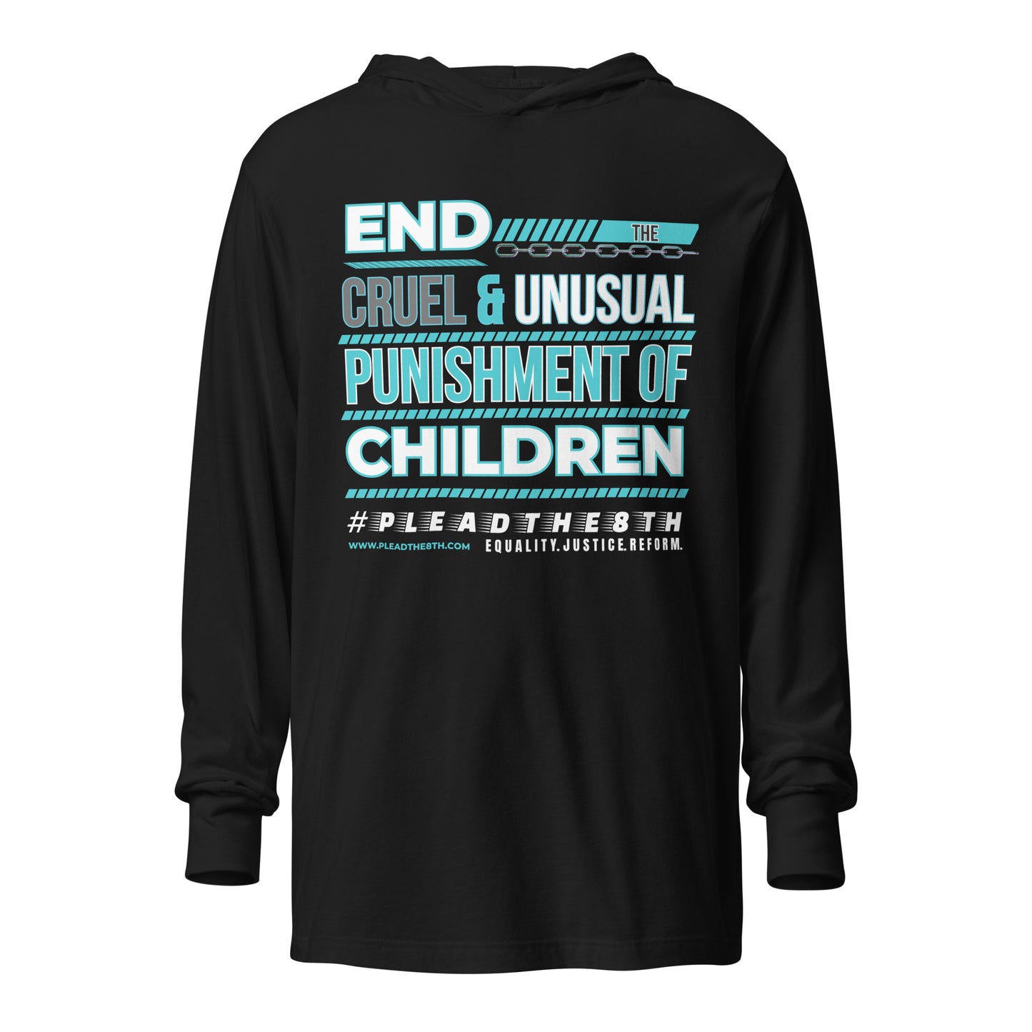 #PleadThe8th "End the Cruel & Unusual Punishment of Children" Hooded long-sleeve tee (front)